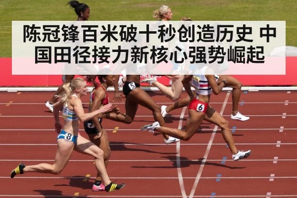 陈冠锋百米破十秒创造历史 中国田径接力新核心强势崛起