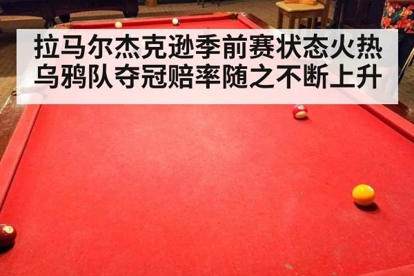 拉马尔杰克逊季前赛状态火热 乌鸦队夺冠赔率随之不断上升